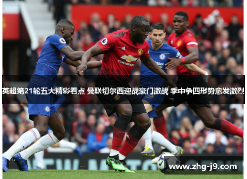 英超第21轮五大精彩看点 曼联切尔西迎战豪门激战 季中争四形势愈发激烈