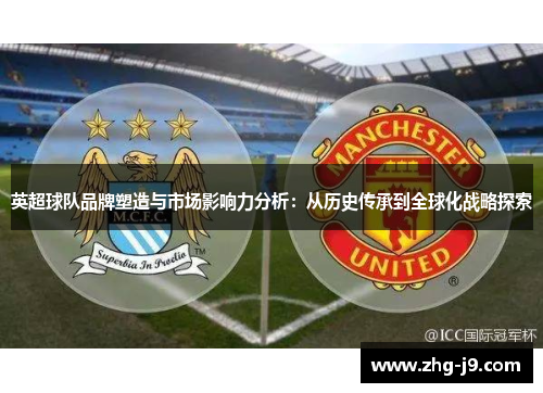 英超球队品牌塑造与市场影响力分析：从历史传承到全球化战略探索