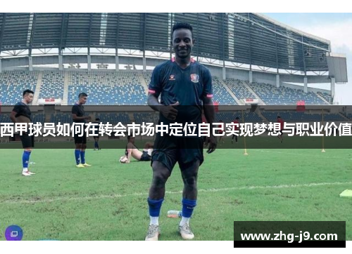 西甲球员如何在转会市场中定位自己实现梦想与职业价值