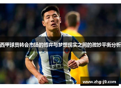 西甲球员转会市场的博弈与梦想现实之间的微妙平衡分析