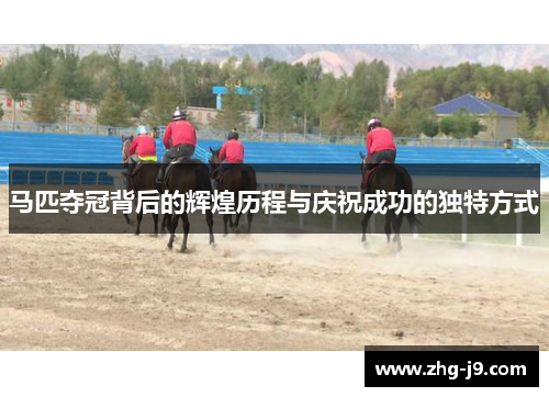马匹夺冠背后的辉煌历程与庆祝成功的独特方式