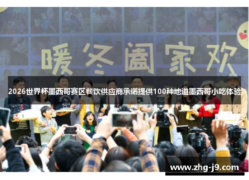 2026世界杯墨西哥赛区餐饮供应商承诺提供100种地道墨西哥小吃体验 2026世界杯墨西哥赛区餐饮供应商承诺提供100种地道墨西哥小吃体验