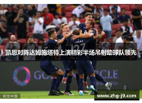 凯恩对阵达姆施塔特上演精彩半场吊射助球队领先