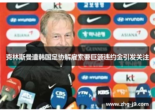 克林斯曼遭韩国足协解雇索要巨额违约金引发关注