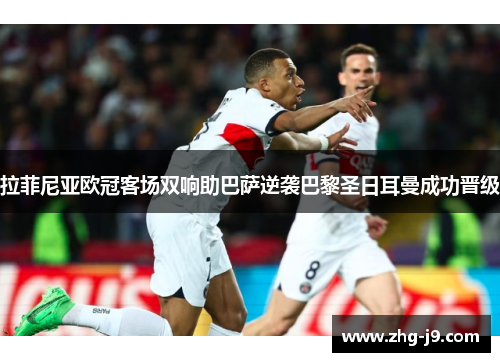 拉菲尼亚欧冠客场双响助巴萨逆袭巴黎圣日耳曼成功晋级